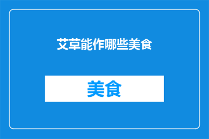 艾草能作哪些美食(艾草能制作哪些令人垂涎欲滴的美食？)