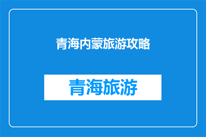 青海内蒙旅游攻略(青海与内蒙古：探索这片神秘土地的旅游攻略指南)