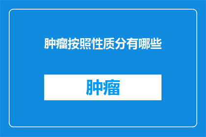 肿瘤按照性质分有哪些(肿瘤的分类方式有哪些？)