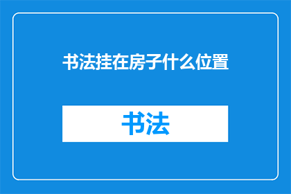 书法挂在房子什么位置(书法艺术在家居环境中的最佳展示位置是哪里？)