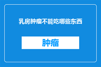 乳房肿瘤不能吃哪些东西(乳房肿瘤患者应避免哪些食物？)