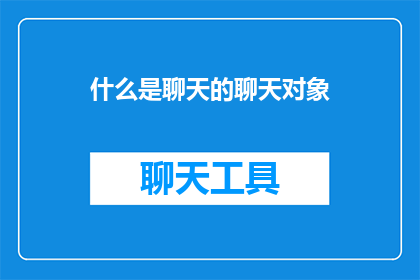 什么是聊天的聊天对象(什么是聊天中不可或缺的对象？)