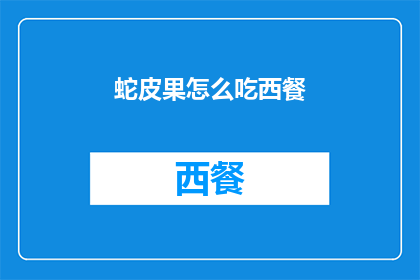 蛇皮果怎么吃西餐(如何优雅地享用蛇皮果，在西餐中增添一抹异国情调？)