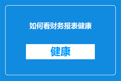 如何看财务报表健康(如何评估财务报表的健康状况？)