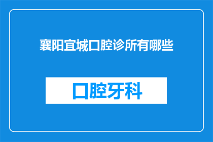 襄阳宜城口腔诊所有哪些(襄阳宜城口腔诊所有哪些？)