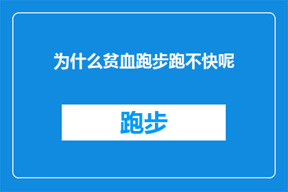 为什么贫血跑步跑不快呢(为什么在贫血状态下跑步时会感到力不从心？)