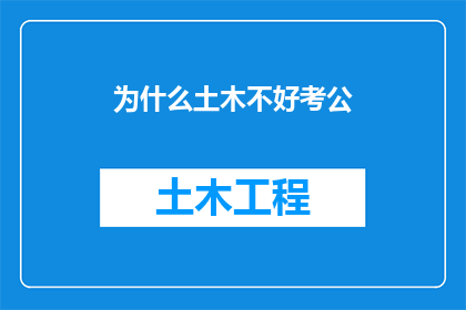 为什么土木不好考公(为何土木工程专业在公务员考试中表现欠佳？)