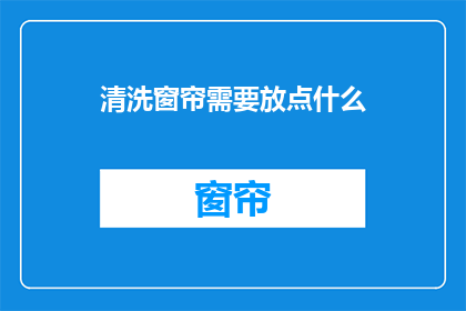 清洗窗帘需要放点什么(如何正确清洗窗帘？需要准备哪些清洁用品？)