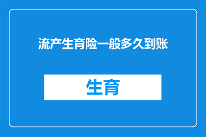 流产生育险一般多久到账(流产生育险报销款项通常何时能够到账？)