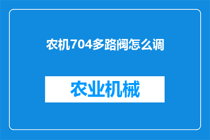 农机704多路阀怎么调(如何调整农机704多路阀？)