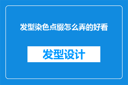 发型染色点缀怎么弄的好看(如何巧妙打造一款既时尚又引人注目的发型染色点缀？)