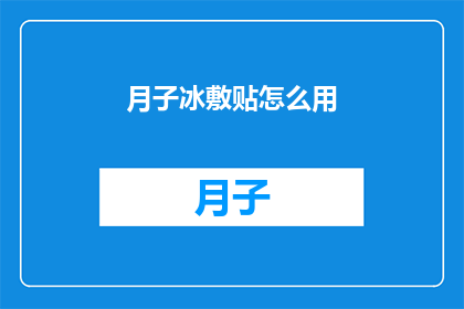 月子冰敷贴怎么用(如何正确使用月子冰敷贴？)