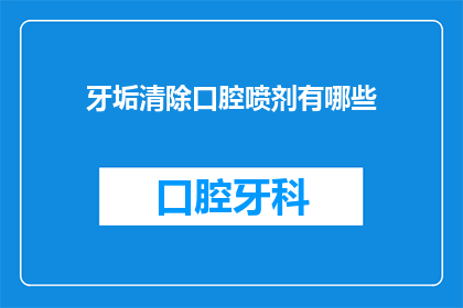 牙垢清除口腔喷剂有哪些(牙垢清除口腔喷剂有哪些？)