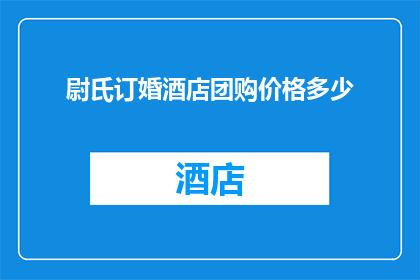 尉氏订婚酒店团购价格多少(尉氏订婚酒店团购价格是多少？)