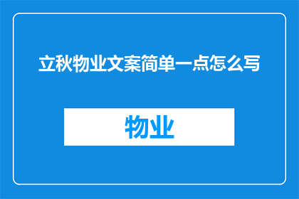 立秋物业文案简单一点怎么写(如何撰写简洁而吸引人的立秋物业文案？)