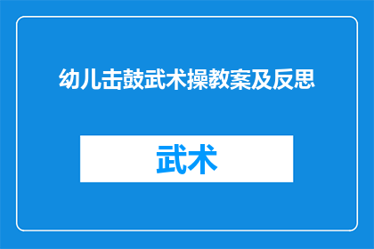 幼儿击鼓武术操教案及反思(幼儿击鼓武术操教案及反思：如何设计一个既有趣又富有教育意义的课程？)