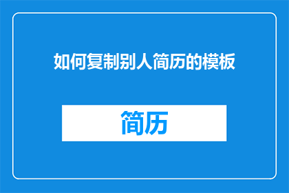 如何复制别人简历的模板(如何复制别人的简历模板？)