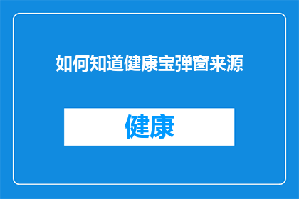 如何知道健康宝弹窗来源(如何识别健康宝弹窗信息的来源？)