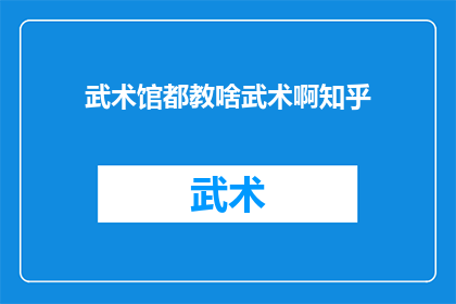 武术馆都教啥武术啊知乎(武术馆究竟教授哪些武术？知乎上的讨论热度持续高涨，让我们一起探索答案)
