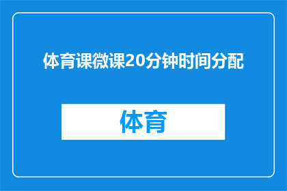 体育课微课20分钟时间分配(体育课微课20分钟时间如何高效分配？)