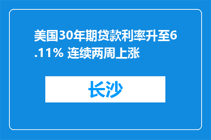 美国30年期贷款利率升至6.11% 连续两周上涨