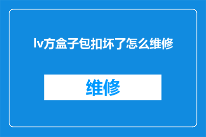 lv方盒子包扣坏了怎么维修(如何修复LV方盒子包扣损坏的问题？)