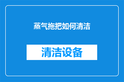 蒸气拖把如何清洁(蒸气拖把的清洁秘诀：如何有效去除顽固污渍？)