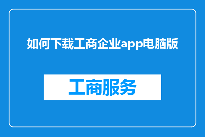 如何下载工商企业app电脑版(如何下载工商企业app电脑版？)