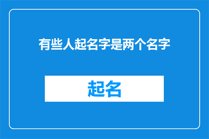 有些人起名字是两个名字(为何有些人在给孩子起名时偏爱使用两个名字？)
