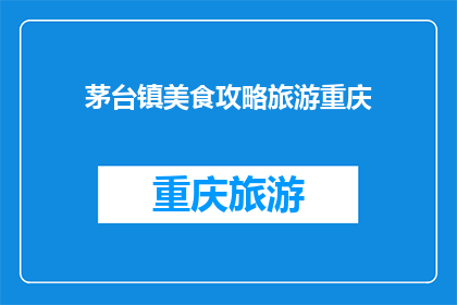 茅台镇美食攻略旅游重庆(您是否在寻找重庆的茅台镇美食攻略？)