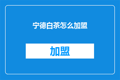 宁德白茶怎么加盟(如何加盟宁德白茶？)