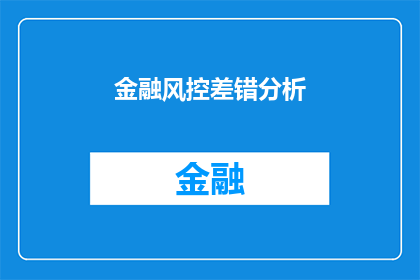 金融风控差错分析(金融风控中差错分析的疑问：如何识别和预防潜在的风险？)
