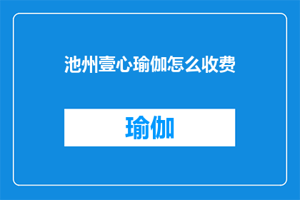 池州壹心瑜伽怎么收费(池州壹心瑜伽的收费方式是怎样的？)