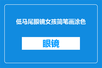 低马尾眼镜女孩简笔画涂色(低马尾眼镜女孩简笔画涂色：你见过这样的绘画技巧吗？)