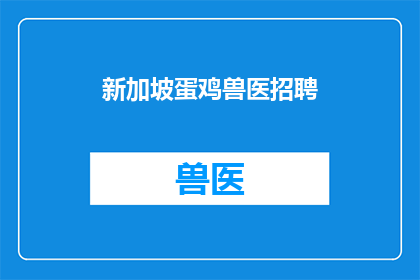 新加坡蛋鸡兽医招聘(新加坡蛋鸡兽医职位空缺，您准备好加入我们的专业团队了吗？)