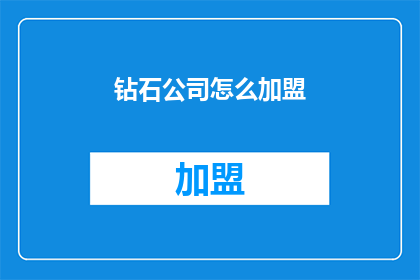 钻石公司怎么加盟(如何加入钻石公司？)