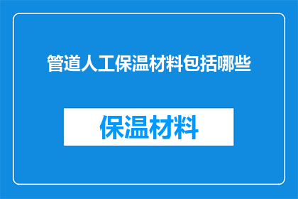 管道人工保温材料包括哪些(您是否知道管道人工保温材料的多样选择？)