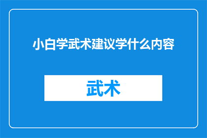小白学武术建议学什么内容(初学者应从何学起：武术入门的推荐内容是什么？)