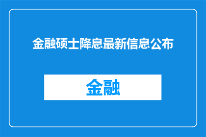 金融硕士降息最新信息公布(金融硕士降息最新信息公布：投资者应如何应对？)