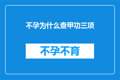 不孕为什么查甲功三项(不孕症患者为何需进行甲功三项检查？)