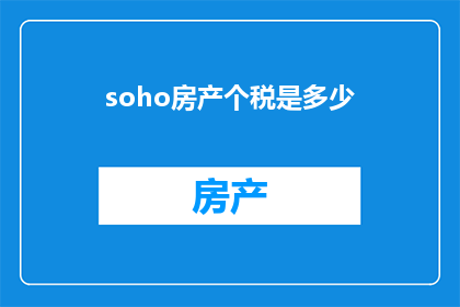 soho房产个税是多少(如何计算SOHO房产的个人所得税？)