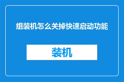 组装机怎么关掉快速启动功能(如何关闭组装机的快速启动功能？)
