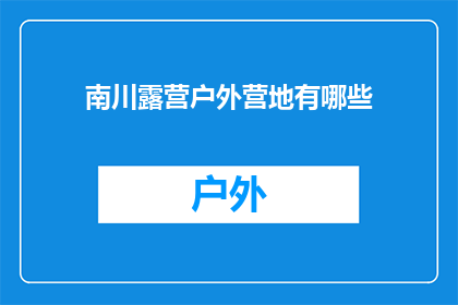 南川露营户外营地有哪些(南川露营户外营地有哪些？)