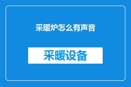 采暖炉怎么有声音(采暖炉发出异常声响，究竟是什么原因导致的？)