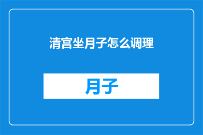 清宫坐月子怎么调理(清宫坐月子期间如何进行有效的调理？)