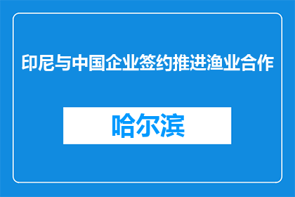 印尼与中国企业签约推进渔业合作