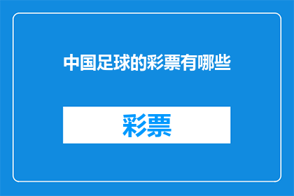 中国足球的彩票有哪些(中国足球彩票的种类与规则解析：你了解多少？)