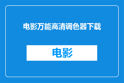 电影万能高清调色器下载(您是否在寻找一款能够将电影画面调至极致清晰度的万能高清调色器？)