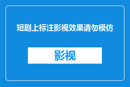 短剧上标注影视效果请勿模仿(影视效果的奥秘：你能否模仿其精髓？)