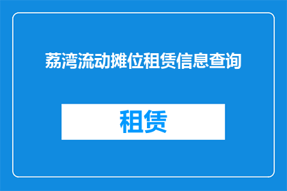 荔湾流动摊位租赁信息查询(如何查询荔湾流动摊位租赁信息？)